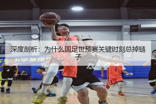 深度剖析：为什么国足世预赛关键时刻总掉链子